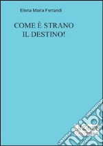 Come è strano il destino!