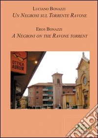 Un negroni sul torrente Ravone. Ediz. italiana e inglese libro