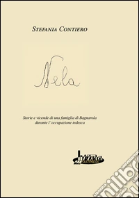 Nela. Storie e vicende di una famiglia di Bagnarola durante l'occupazione tedesca libro