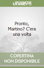Pronto, Martino? C'era una volta
