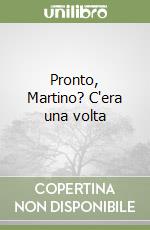 Pronto, Martino? C'era una volta libro