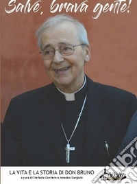 Salve, brava gente! La vita e la storia di don Bruno libro
