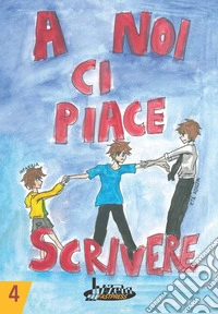 A noi ci piace scrivere 4. Racconti dei ragazzi finalisti concorso letterario scuola Lanfranco Modena libro