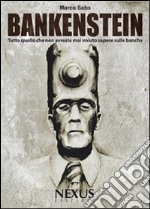 Bankenstein. Tutto quello che non avreste mai voluto sapere sulle banche