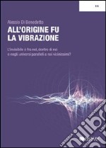 All'origine fu la vibrazione. Nuove e antiche conoscenze tra fisica, esoterismo e musica libro