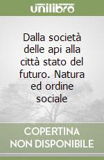 Dalla società delle api alla città stato del futuro. Natura ed ordine sociale libro