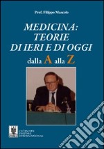 Medicina. Teorie di ieri e di oggi. Dalla A alla Z libro