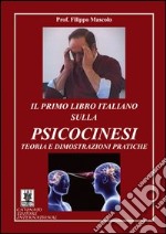 Il primo libro italiano sulla psicocinesi. Teoria e dimostrazioni pratiche libro