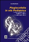 Plagiocefalia in età pediatrica. Indicazioni di percorso in fisioterapia-terapia manuale e posturologia libro