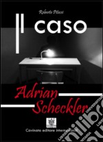 Il caso Adrian Scheckler libro