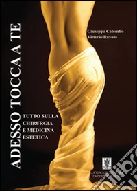 Adesso tocca a te. Tutto sulla chirurgia e medicina estetica libro