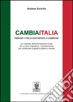 Cambiaitalia perché l'Italia non riesce a cambiare. Un outsider dell'informazione rivela chi e come impedisce il cambiamento per continuare a gestire potere...