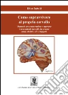 Come sopravvivere al proprio cervello. Manuale per comprendere e superare i meccanismi mentali che creano ansie, dubbi e altre trappole libro di Sabatti Efrem