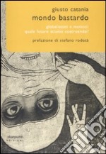 Mondo bastardo. Globalizzati e meticci: quale futuro stiamo costruendo? libro