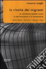 La rivolta dei migranti. Un movimento globale contro la discriminazione e lo sfruttamento: Golfo persico, Stati Uniti, Francia, Italia libro