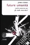 Future umanità. Quale avvenire per gli studi umanistici? libro