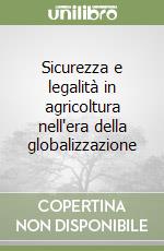 Sicurezza e legalità in agricoltura nell'era della globalizzazione libro