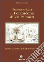 Francesco Lala. Il formicone di via Palmieri. Società e cultura nella Lecce del '900 libro