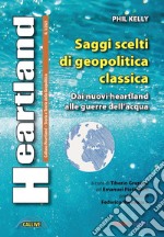 Heartland. Storia e teoria della geopolitica (2023). Vol. 1: Saggi scelti di geopolitica classica libro