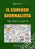 Il curioso giornalista. Come vestire le notizie libro