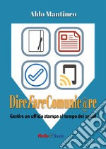 Dire fare comunic@re. Gestire l'ufficio stampa al tempo dei social libro