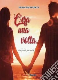 C'era una volta. Altre favole per adulti libro