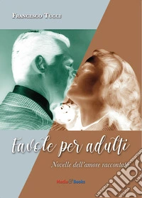Favole per adulti. Novelle dell'amore raccontato libro