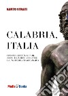 Calabria, Italia. Persone, eventi, luoghi, sogni, delusioni, speranze di una terra straordinaria libro