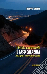 Il brutto anatroccolo. Il caso Calabria tra degrado e narrazione fasulla libro