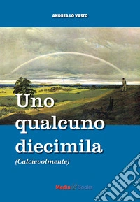 Uno qualcuno diecimila. Calcievolmente libro
