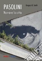 Pier Paolo Pasolini. Narrare la città libro