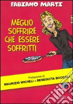 Meglio soffrire che essere soffritti libro