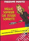 Meglio soffrire che essere soffritti libro