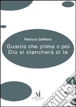 Guarda che prima o poi Dio si stancherà di te libro