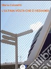 L'ultima volta che ci vediamo libro di Coloretti Mario