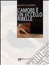 L'amore è un uccello ribelle libro di Scandellari Serena