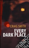 Every Dark Place libro di Smith Craig