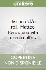 Bischerock'n roll. Matteo Renzi: una vita a cento all'ora libro