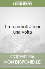 La marmotta mai una volta libro