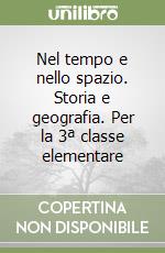 Nel tempo e nello spazio. Storia e geografia. Per la 3ª classe elementare libro