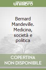 Bernard Mandeville. Medicina, società e politica libro