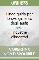 Linee guida per lo svolgimento degli audit nelle industrie alimentari libro