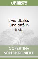 Elvio Ubaldi. Una città in testa