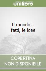 Il mondo, i fatti, le idee (1) libro