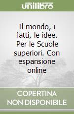 Il mondo, i fatti, le idee. Per le Scuole superiori. Con espansione online libro