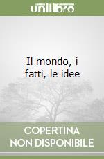 Il mondo, i fatti, le idee libro