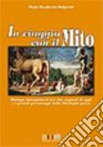 In viaggio con il mito. Dialogo immaginario tra due ragazzi di oggi e i grandi personaggi della mitologia greca. Per la Scuola media