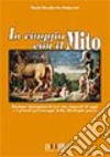 In viaggio con il mito. Dialogo immaginario tra due ragazzi di oggi e i grandi personaggi della mitologia greca. Per la Scuola media libro