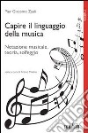 Capire il linguaggio della musica. Notazione musicale, teoria, solfeggio libro