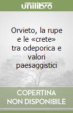 Orvieto, la rupe e le «crete» tra odeporica e valori paesaggistici libro